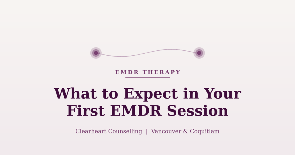 What to expect in your first EMDR session at Clearheart Counselling